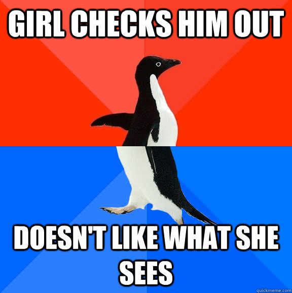 girl checks him out doesn't like what she sees  Socially Awesome Awkward Penguin