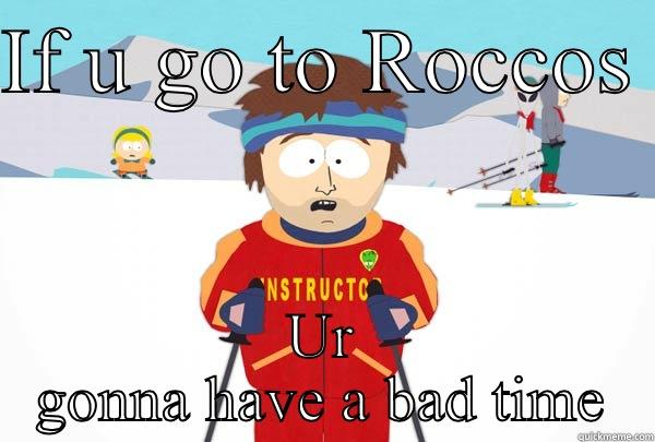 IF U GO TO ROCCOS  UR GONNA HAVE A BAD TIME Super Cool Ski Instructor