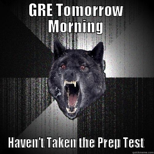 GRE TOMORROW MORNING HAVEN'T TAKEN THE PREP TEST Insanity Wolf