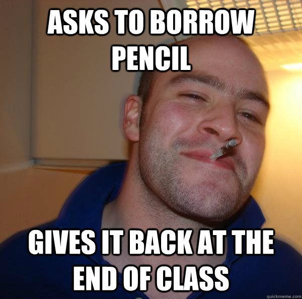 Asks to borrow pencil Gives it back at the end of class - Asks to borrow pencil Gives it back at the end of class  Misc