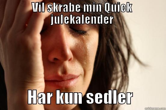 VIL SKRABE MIN QUICK JULEKALENDER           HAR KUN SEDLER           First World Problems
