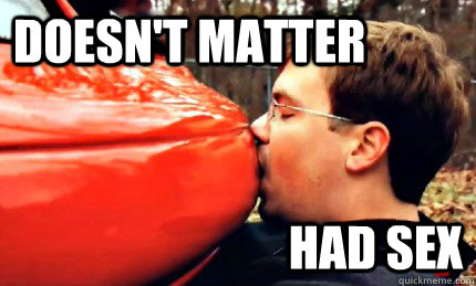 Doesn't matter had sex  Car Relationship