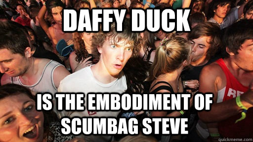 Daffy Duck Is the embodiment of Scumbag Steve  Sudden Clarity Clarence
