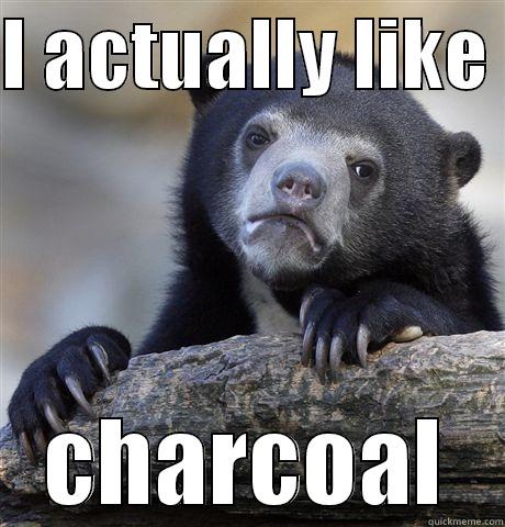 I ACTUALLY LIKE  CHARCOAL Confession Bear