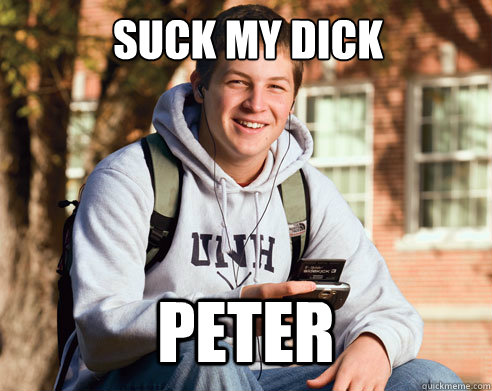 Suck My Dick Peter  College Freshman