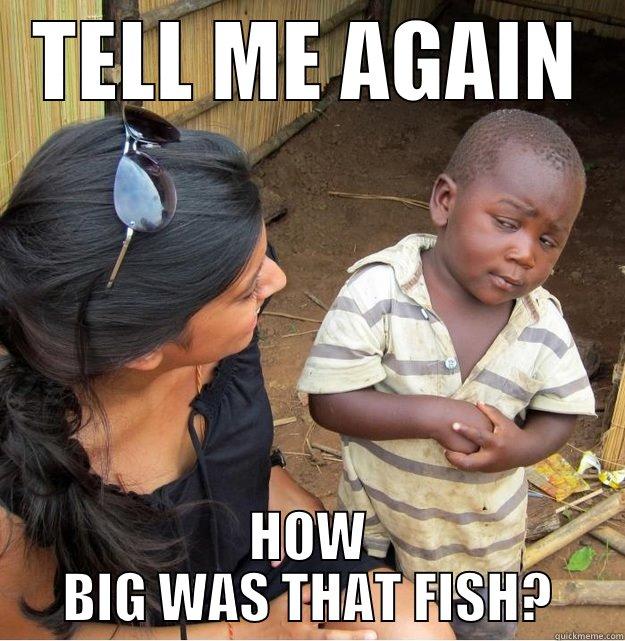TELL ME AGAIN HOW BIG WAS THAT FISH? Skeptical Third World Kid