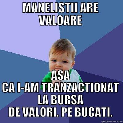 MANELISTII ARE VALOARE ASA CA I-AM TRANZACTIONAT LA BURSA DE VALORI. PE BUCATI. Success Kid