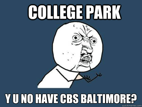 College Park y u no have Cbs Baltimore?  Y U No