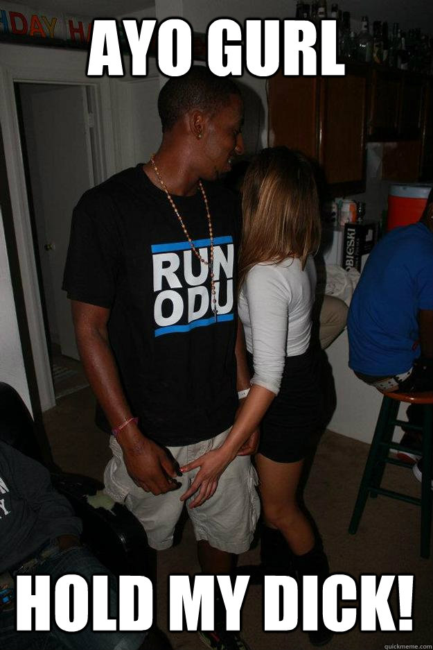 ayo gurl hold my dick! - ayo gurl hold my dick!  Holdmydick!