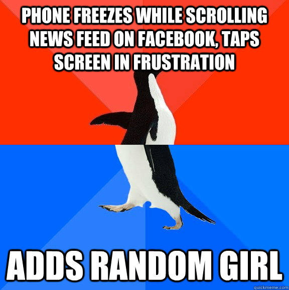 phone freezes while scrolling news feed on facebook, taps screen in frustration adds random girl  Socially Awesome Awkward Penguin