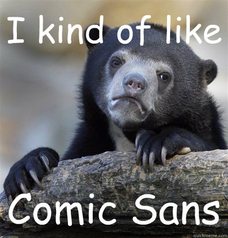 I kind of like Comic Sans  Confession Bear