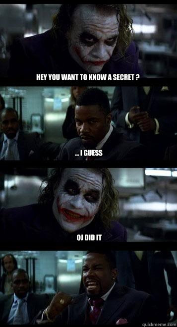 Hey you want to know a secret ? ... i guess OJ did it   Joker with Black guy