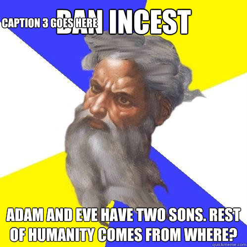Ban incest Adam and eve have two sons. Rest of humanity comes from where? Caption 3 goes here  Advice God