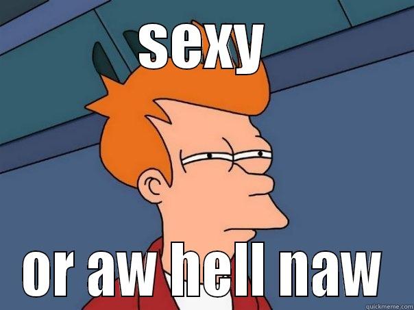 SEXY OR AW HELL NAW Futurama Fry