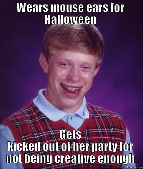 WEARS MOUSE EARS FOR HALLOWEEN GETS KICKED OUT OF HER PARTY FOR NOT BEING CREATIVE ENOUGH Bad Luck Brian