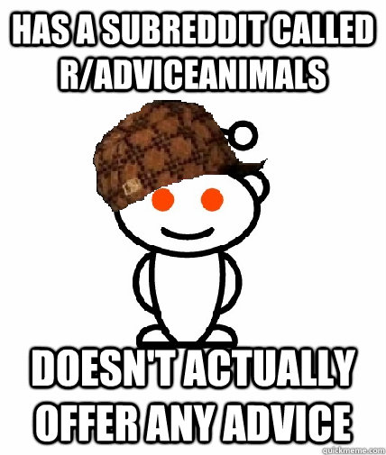 Has a subreddit called r/adviceanimals doesn't actually offer any advice  Scumbag Reddit