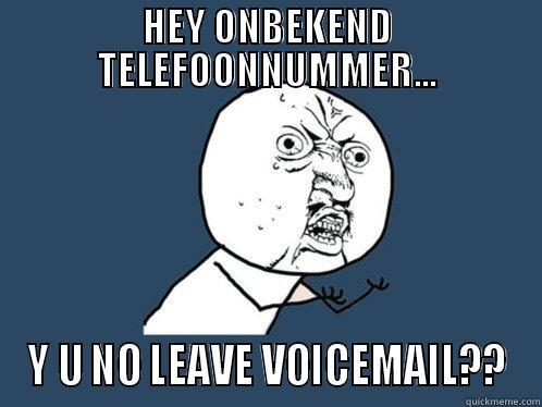 HEY ONBEKEND TELEFOONNUMMER... Y U NO LEAVE VOICEMAIL?? Y U No