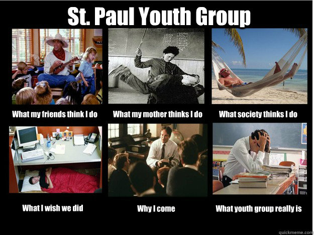 St. Paul Youth Group What my friends think I do What my mother thinks I do What society thinks I do What I wish we did Why I come What youth group really is  What People Think I Do