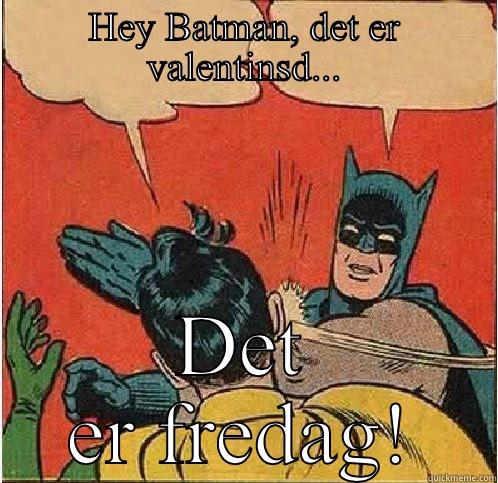 HEY BATMAN, DET ER VALENTINSD... DET ER FREDAG! Batman Slapping Robin