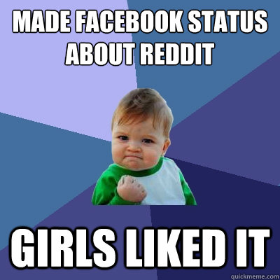 Made facebook status about reddit girls liked it  Success Kid