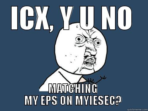 ICX, Y U NO MATCHING MY EPS ON MYIESEC? Y U No