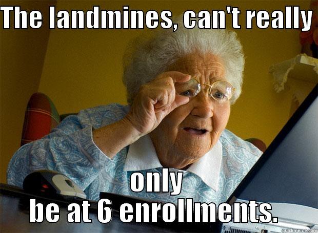 THE LANDMINES, CAN'T REALLY  ONLY BE AT 6 ENROLLMENTS.  Grandma finds the Internet