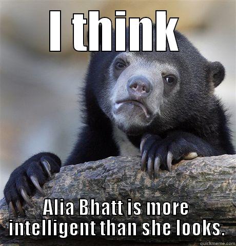 I THINK ALIA BHATT IS MORE INTELLIGENT THAN SHE LOOKS. Confession Bear