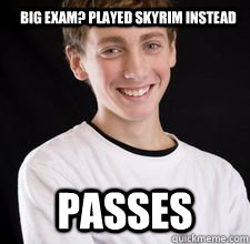 Big Exam? PLayed Skyrim instead Passes  High School Freshman