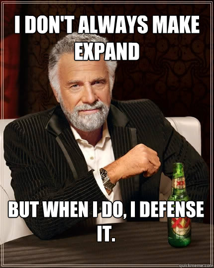 I don't always make expand But when I do, I defense it.  The Most Interesting Man In The World