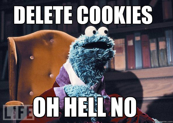 delete cookies oh hell no  Cookie Monster