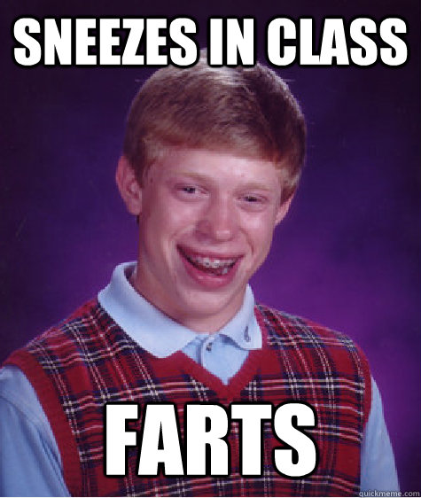 Sneezes in class farts  Bad Luck Brian