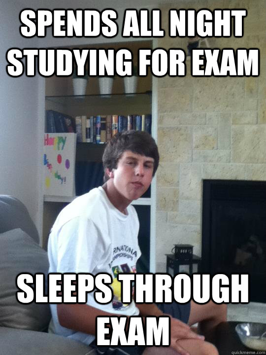 Spends all night studying for exam sleeps through exam - Spends all night studying for exam sleeps through exam  Bad Luck Carlson