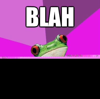 blah blah blah  Foul Bachelorette Frog