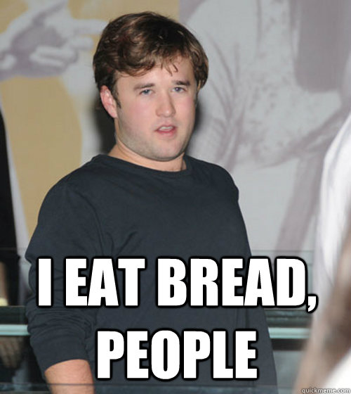  I eat bread, people  