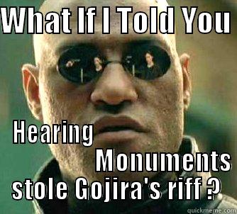 WHAT IF I TOLD YOU  HEARING                                                MONUMENTS STOLE GOJIRA'S RIFF ? Matrix Morpheus