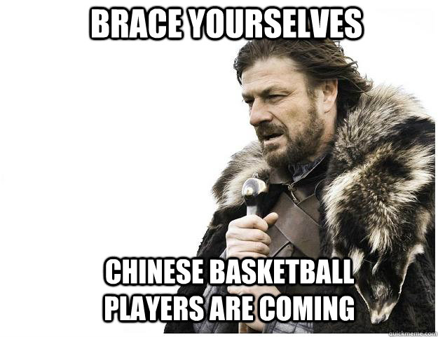 Brace yourselves chinese basketball players are coming  Imminent Ned