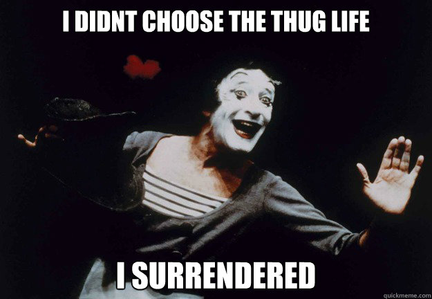 i didnt choose the thug life i surrendered  