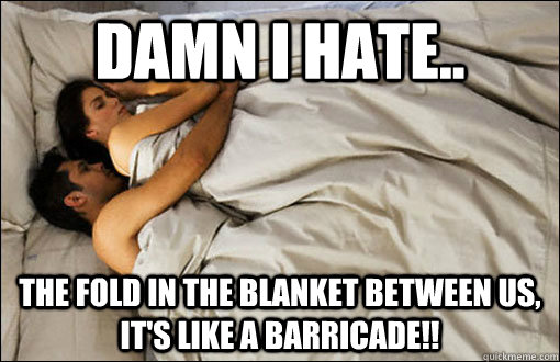 Damn i hate.. the fold in the blanket between us, it's like a barricade!!  spooning couple