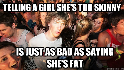 telling a girl she's too skinny is just as bad as saying she's fat  Sudden Clarity Clarence