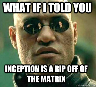 what if i told you inception is a rip off of the matrix  Matrix Morpheus