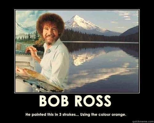   -    Bob Ross