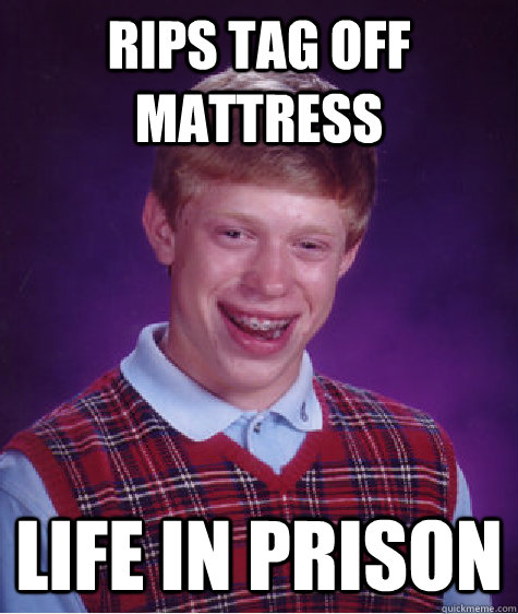 Rips tag off mattress life in prison - Rips tag off mattress life in prison  Bad Luck Brian