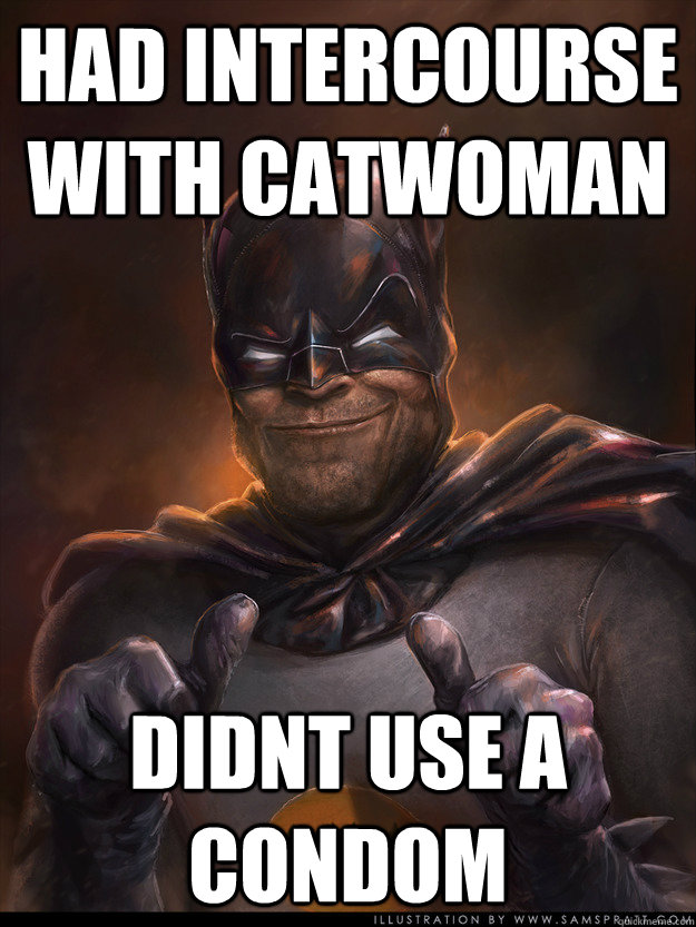 had intercourse with catwoman didnt use a condom  Scumbag Batman