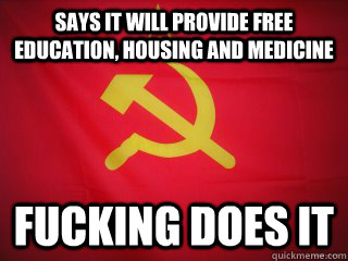 Says it will provide free education, housing and medicine Fucking does it - Says it will provide free education, housing and medicine Fucking does it  Good Guy Soviet Union