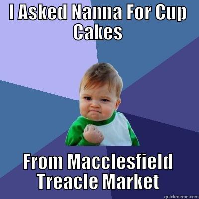 I ASKED NANNA FOR CUP CAKES FROM MACCLESFIELD TREACLE MARKET Success Kid