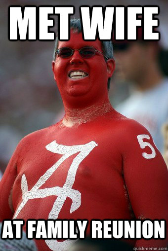 met wife at family reunion - met wife at family reunion  Absurd Alabama Fan