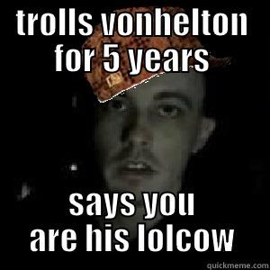 TROLLS VONHELTON FOR 5 YEARS SAYS YOU ARE HIS LOLCOW Misc