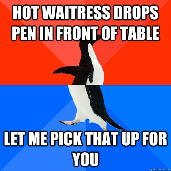 Hot waitress drops pen in front of table Let me pick that up for you  Socially Awesome Awkward Penguin