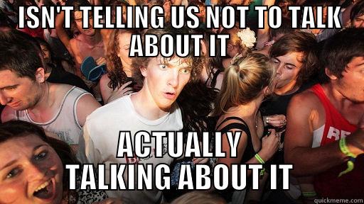 ISN'T TELLING US NOT TO TALK ABOUT IT ACTUALLY TALKING ABOUT IT Sudden Clarity Clarence