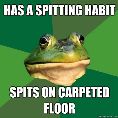 has a spitting habit spits on carpeted floor  Foul Bachelor Frog